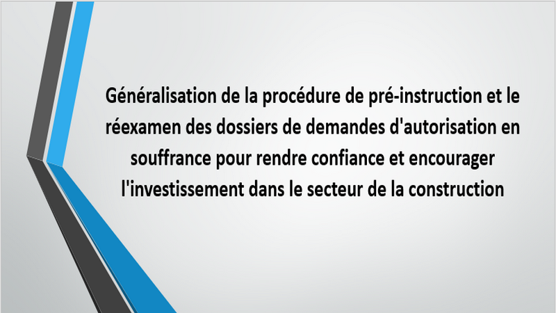 Généralisation de la procédure de pré-instruction et le réexamen des dossiers de demandes d'autorisation en souffrance pour rendre confiance et encourager l'investissement dans le secteur de la construction